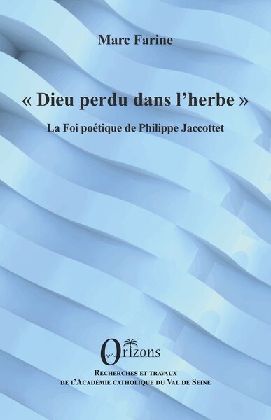 Dieu perdu dans l’herbe - La Foi poétique de Philippe Jaccottet