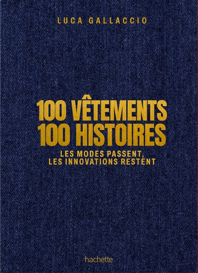 100 vêtements 100 histoires - Les modes passent, les innovations restent