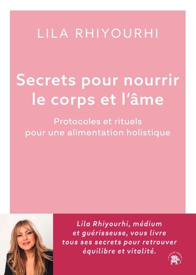Secrets pour nourrir le corps et l'âme - Protocoles et rituels pour une alimentation holistique