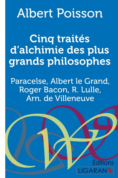 Cinq traités d'alchimie des plus grands philosophes - Paracelse, Albert le Grand, Roger Bacon, R. Lulle, Arn. de Villeneuve