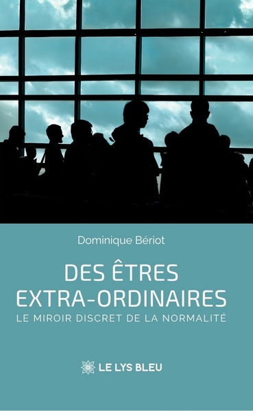 Des êtres extra-ordinaires - Le miroir discret de la normalité