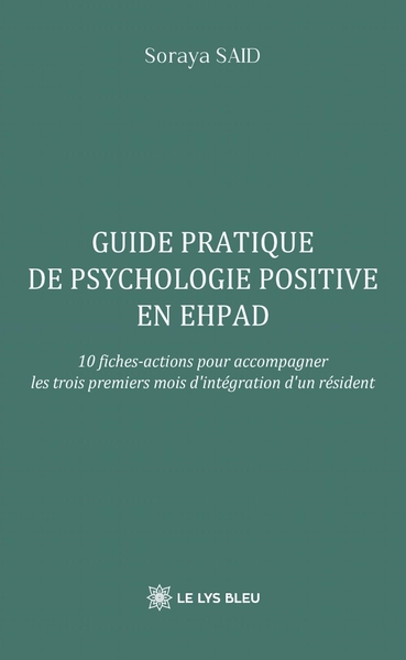 Guide pratique de psychologie positive en EHPAD - 10 fiches-actions pour accompagner les trois premiers mois d'intégration d'un résident