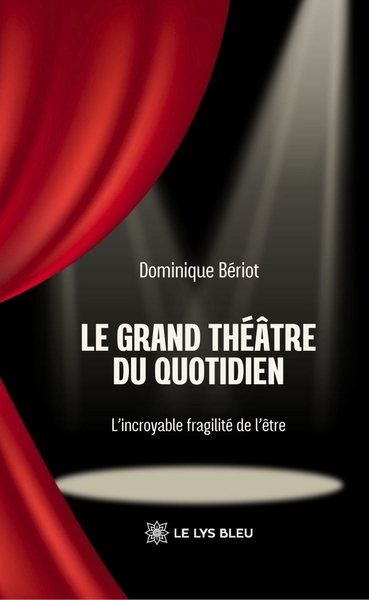 Le grand théâtre du quotidien - L'incroyable fragilité de l'être