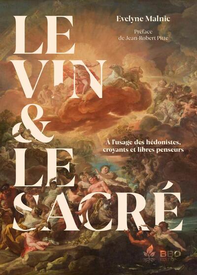 LE VIN & LE SACRE : A L USAGE DES HEDONISTES, CROYANTS ET LIBRES PENSEURS.