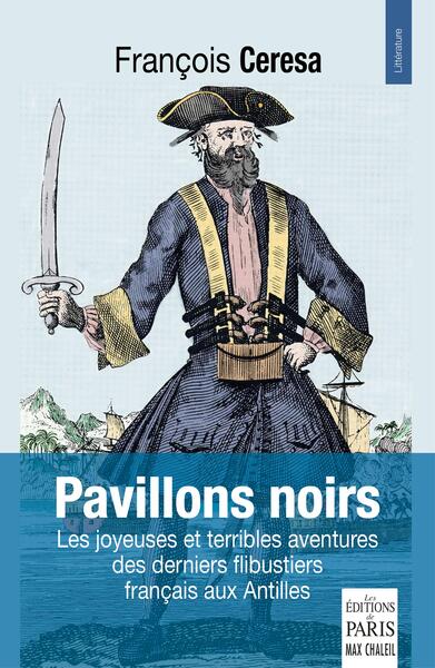 Pavillons noirs - les joyeuses et terribles aventures des derniers flibustiers français aux Antilles