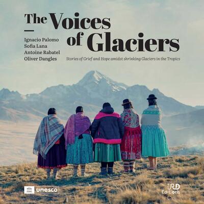 The Voices of Glaciers - Stories of Grief and Hope amidst Shrinking Glaciers in the Tropics - Coédition IRD Éditions/UNESCO