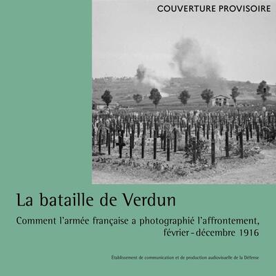 La bataille de Verdun - Comment l'armée française a photographié l'affrontement, février-décembre 1916