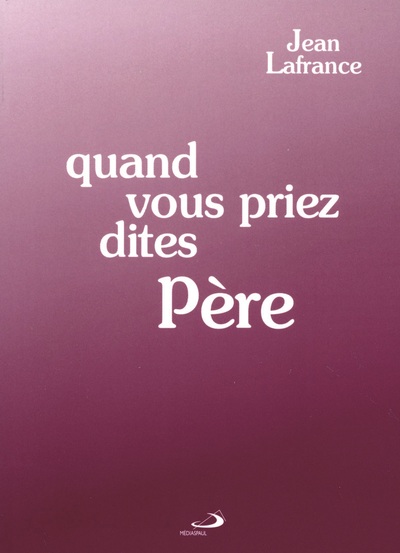 QUAND VOUS PRIEZ, DITES: PERE