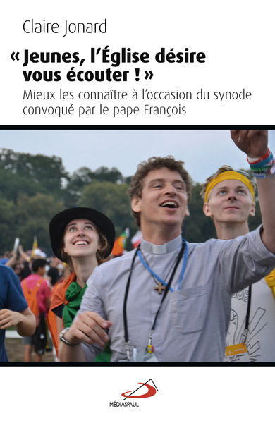 JEUNES : L'ÉGLISE DÉSIRE VOUS ÉCOUTER! - MIEUX LES CONNAÎTRE À L'OCCASION DU SYNODE CONVOQUÉ PAR LE PAPE FRANCOIS