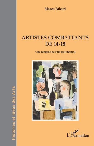 Artistes combattants de 14-18 - Une histoire de l'art testimonial