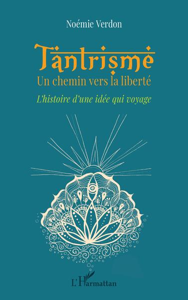 Tantrisme - Un chemin vers la liberté. L'histoire d'une idée qui voyage