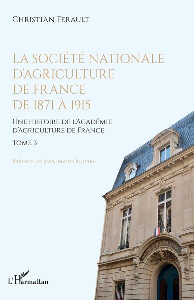 La société nationale d'agriculture de France de 1871 à 1915 - Une histoire de l'Académie d'agriculture de France