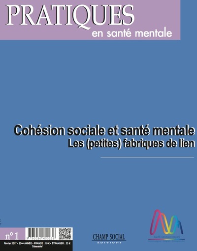 Pratiques En Sante Mentale N°1 -2017. Cohesion Sociale Et Sante Mentale: Les Petites Fabriques De Lien - Cohésion sociale et santé mentale: les (petites) fabriques de lien
