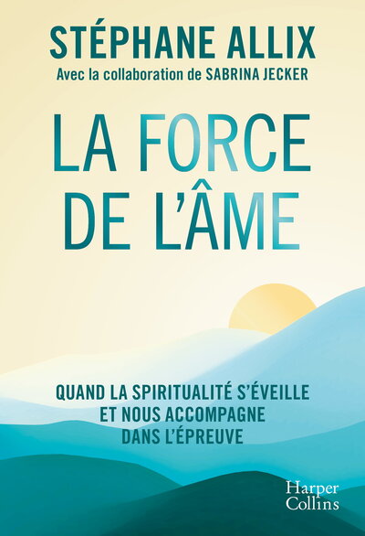 La Force de l'âme - Quand la spiritualité s'éveille et nous accompagne dans l'épreuve