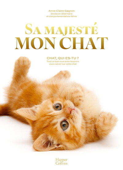 Sa Majesté mon chat - Chat, qui es-tu ? Tout ce que vous avez toujours voulu savoir sur votre chat
