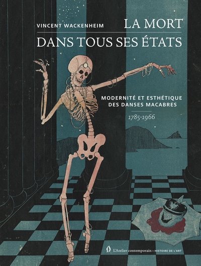 La mort dans tous ses états - Modernité et esthétique des Danses macabres, 1785-1966