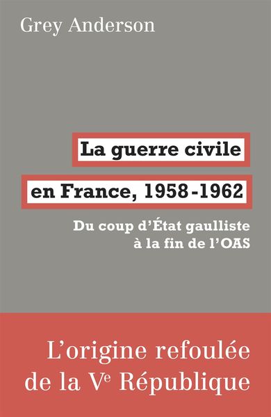 La Guerre civile en France, 1958-62 - Du coup d'état gaulliste à la fin de l'OAS