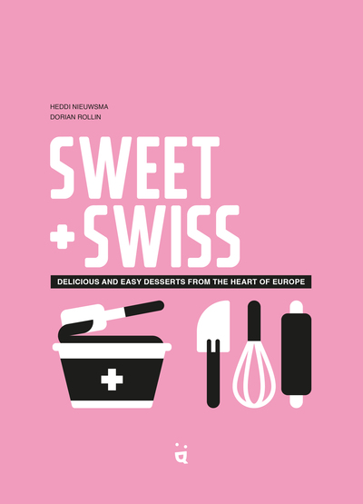 Sweet + Swiss - Delicious and easy desserts from the Heart of Europe