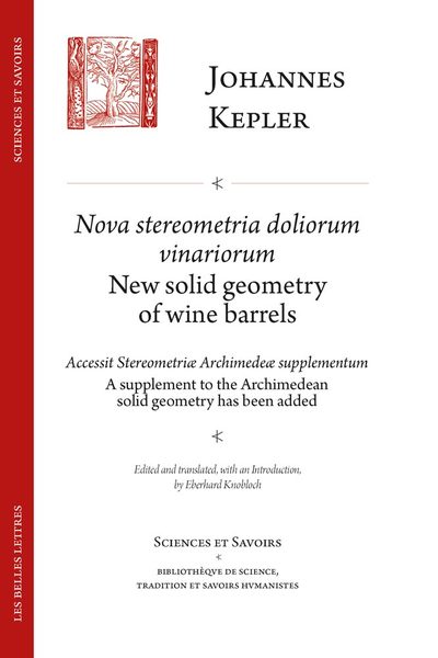 Nova Stereometria dolorium vinariorum / New solid geometry of Wine Barrels - suivi de Accessit stereometriæ archimedeæ svpplementvm / A supplement to the archimedean solid Geometry has been added