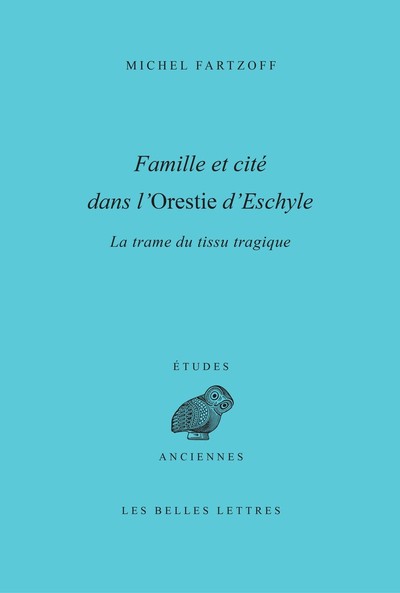 Famille et cité dans l'Orestie d'Eschyle - La Trame du tissu tragique