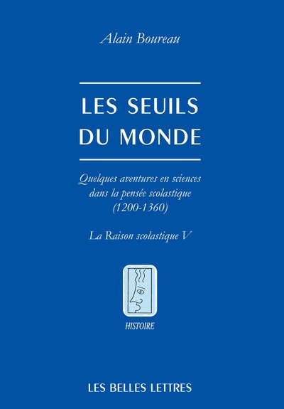 Les Seuils du monde - Quelques aventures en sciences dans la pensée scolastique (1200-1360). La raison scolastique V.