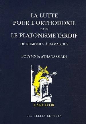 La Lutte pour l'orthodoxie dans le platonisme tardif - De Numénius à Damascius