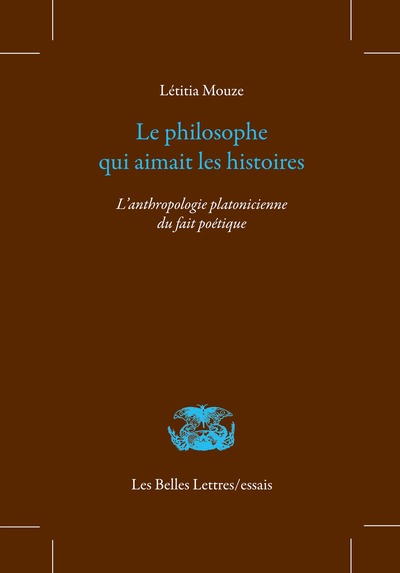 Le philosophe qui aimait les histoires - L’anthropologie platonicienne du fait poétique