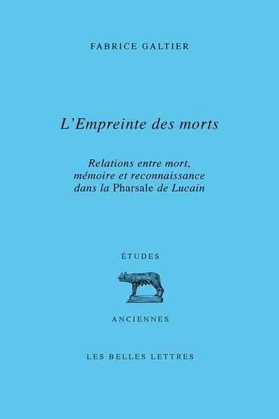 L'Empreinte des morts - Relations entre mort, mémoire et reconnaissance dans la Pharsale de Lucain