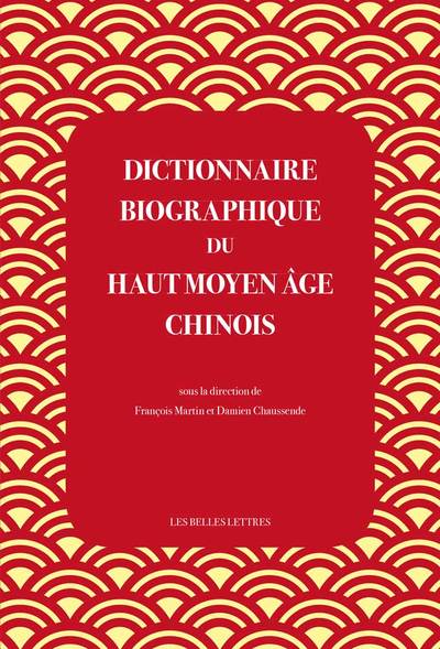 Dictionnaire biographique du haut Moyen Âge chinois - Culture, politique et religion de la fin des Han à la veille des Tang (IIIe-VIe siècles)