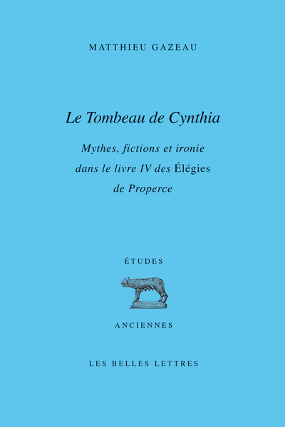 Le Tombeau de Cynthia - Mythes, fictions et ironie dans le livre IV des Élégies de Properce