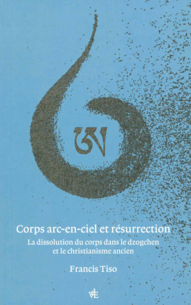 Corps arc-en-ciel et résurrection - La dissolution du corps dans le dzogchen et le christianisme ancien