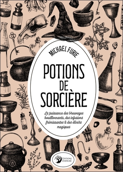 Potions de sorcière - La puissance des breuvages bouillonnants, des infusions frémissantes & des élixirs magiques