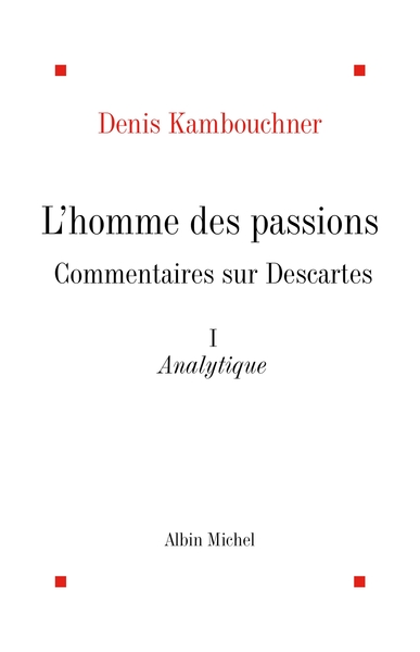 L'Homme des passions - tome 1 - Commentaires sur Descartes. Analytique
