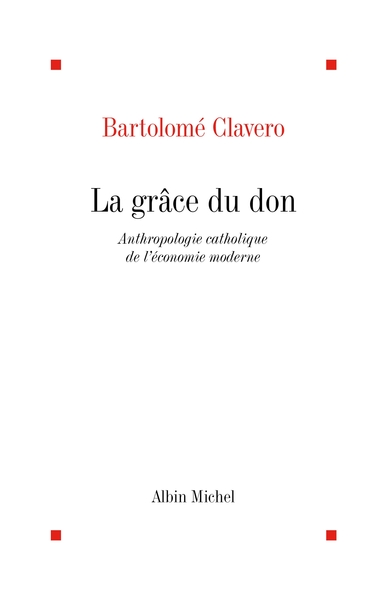 La Grâce du don - Anthropologie catholique de l'économie moderne