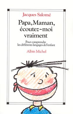 Papa, maman, écoutez-moi vraiment - Pour comprendre les différents langages de l'enfant
