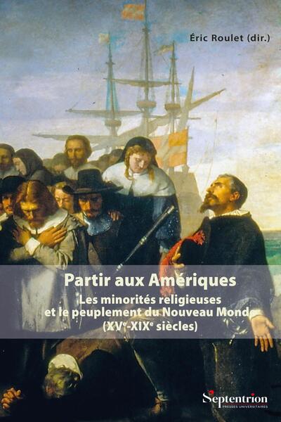 Partir aux Amériques - Les minorités religieuses et le peuplement du Nouveau Monde (XVe-XIXe siècles)