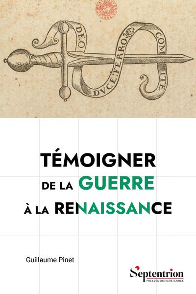 Témoigner de la guerre à la Renaissance - Pratiques sociales, culturelles et politiques des mémorialistes militaires français (v. 1495-v. 1625)