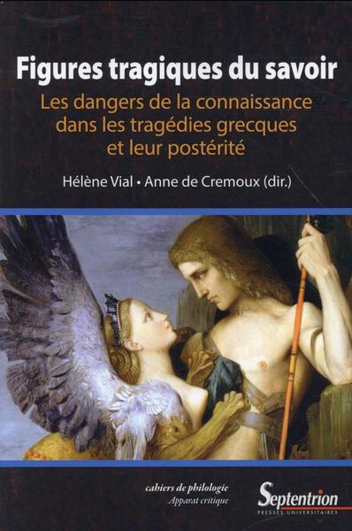 Figures tragiques du savoir - Les dangers de la connaissance dans les tragédies grecques et leur postérité