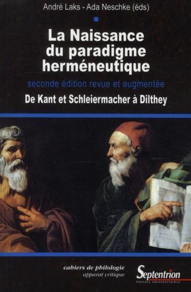 LA NAISSANCE DU PARADIGME HERMENEUTIQUE - DE KANT ET SCHLEIERMACHER A DILTHEYSECONDE EDITION REVUE ET AUGMENTEE