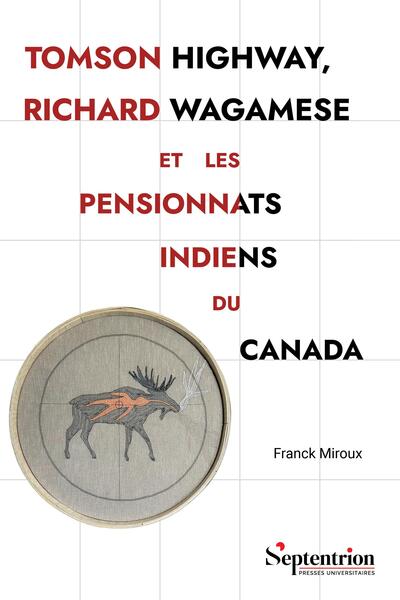 Tomson Highway, Richard Wagamese et les pensionnats indiens du Canada - Représentations et historiographie
