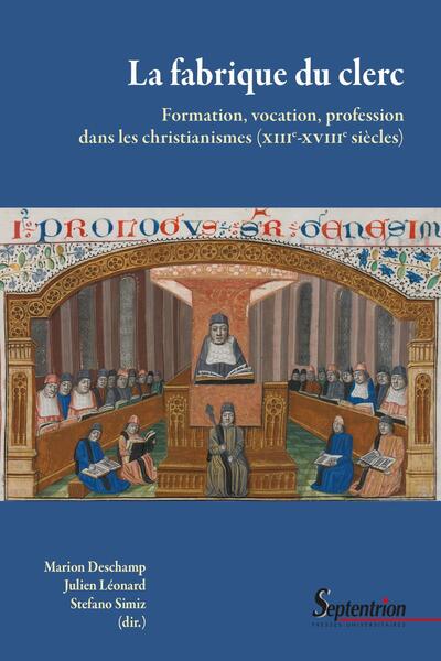 La fabrique du clerc - Formation, vocation, profession dans les christianismes (XIIIe - XVIIIe s.)