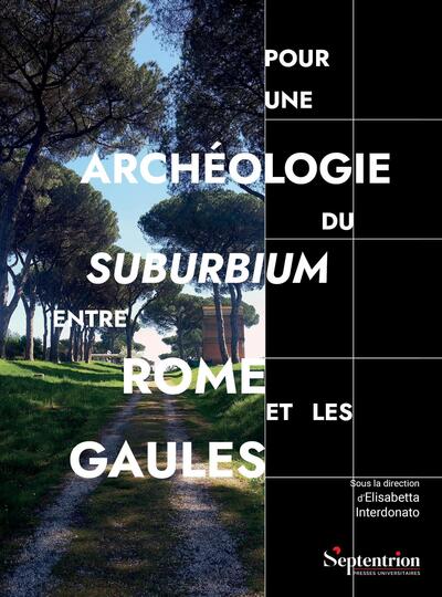 Pour une archéologie du suburbium entre Rome et les Gaules - Aménagements, espaces, réseaux aux limites de la ville romaine. Études de cas