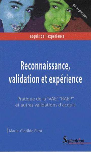 Reconnaissance, validation et expérience - Pratique de la ''VAE'', ''RAEP'' et autres validations d''acquis