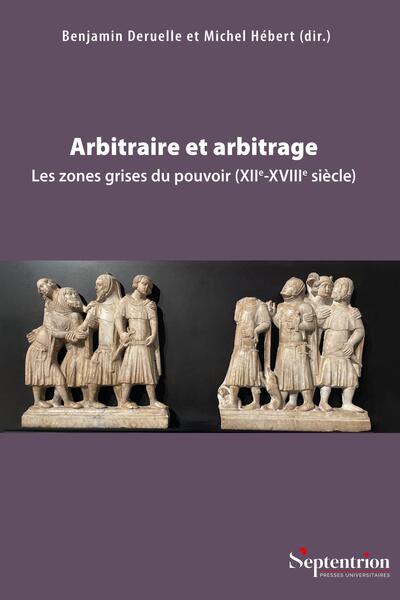Arbitraire et arbitrage - Les zones grises du pouvoir (XIIe-XVIIIe siècle)