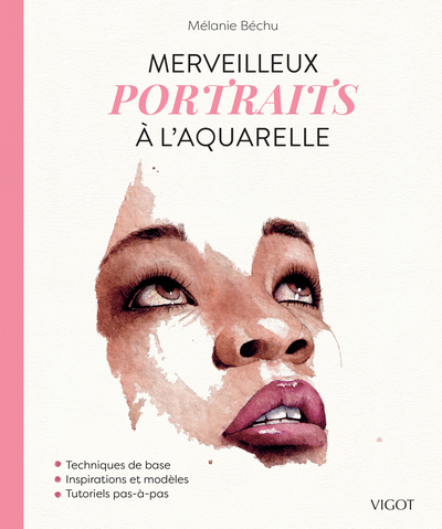Merveilleux portraits à l'aquarelle - Techniques de base - Inspirations et modèles - Tutoriels pas-à-pas