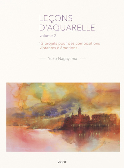 Leçons d'aquarelle volume 2 - 12 projets pour des compositions vibrantes d'émotions