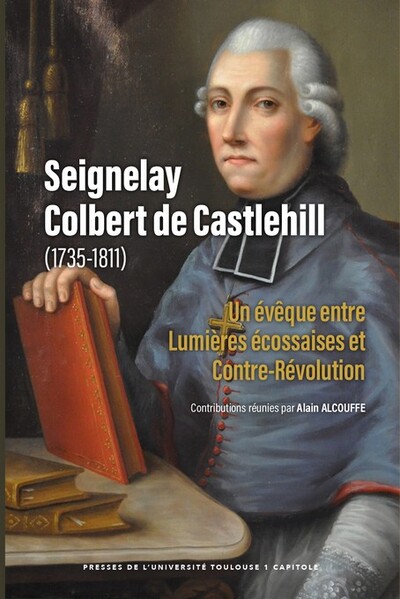 Seignelay Colbert de Castlehill (1735-1811) - Un évêque entre Lumières écossaises et Contre-Révolution