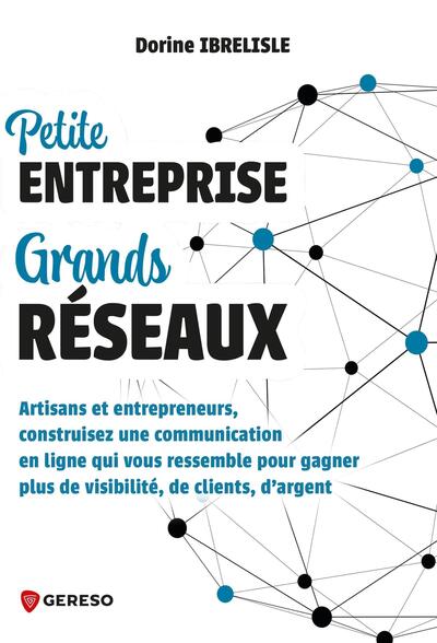 Petite entreprise, grands réseaux - Artisans et entrepreneurs, construisez une communication en ligne qui vous ressemble pour gagner plus de visibilité, de clients, det#8217;argent