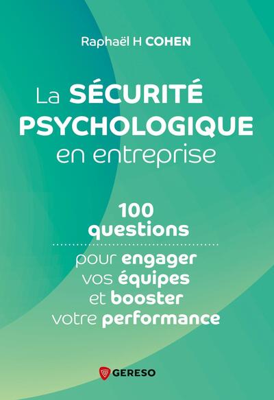 La sécurité psychologique en entreprise - 100 questions pour engager vos équipes et booster votre performance