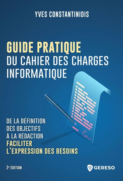 Guide pratique du cahier des charges informatique - De la définition des objectifs à la rédactionet#8201;: faciliter l'expression des besoins